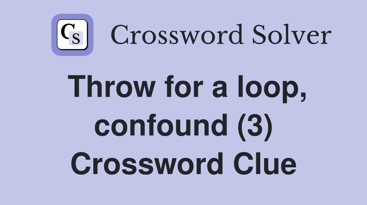 Throw for a loop, confound (3) Crossword Clue