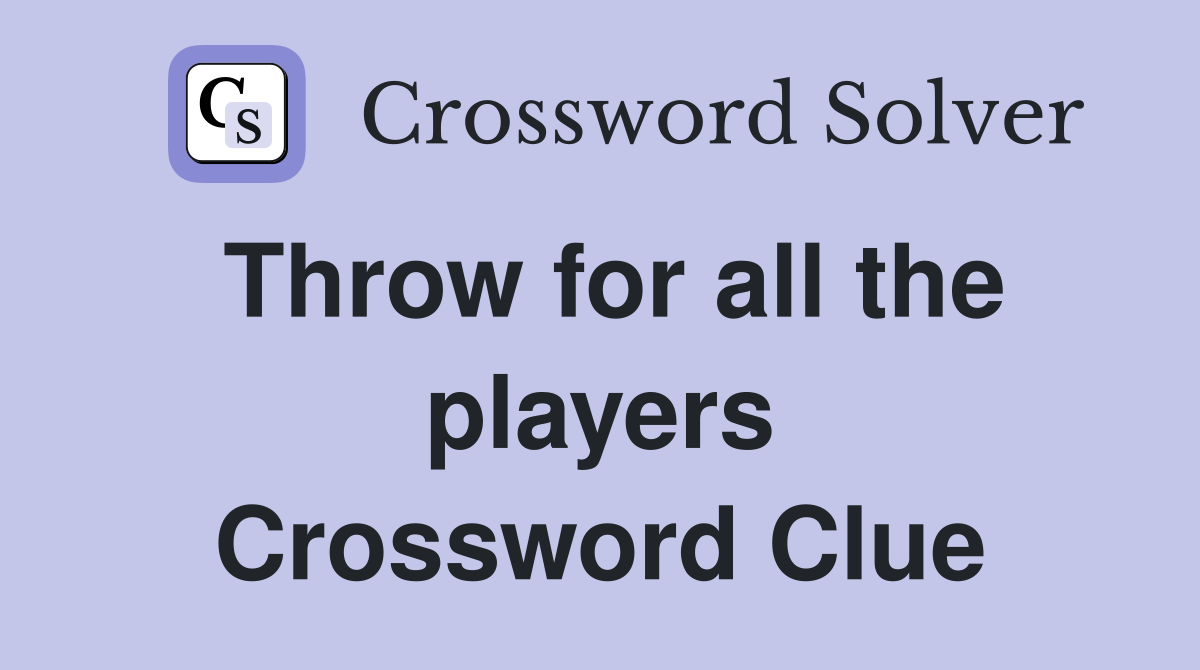 Throw for all the players Crossword Clue