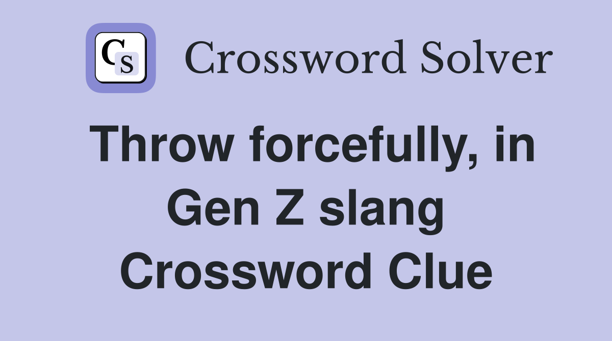 Throw forcefully, in Gen Z slang Crossword Clue