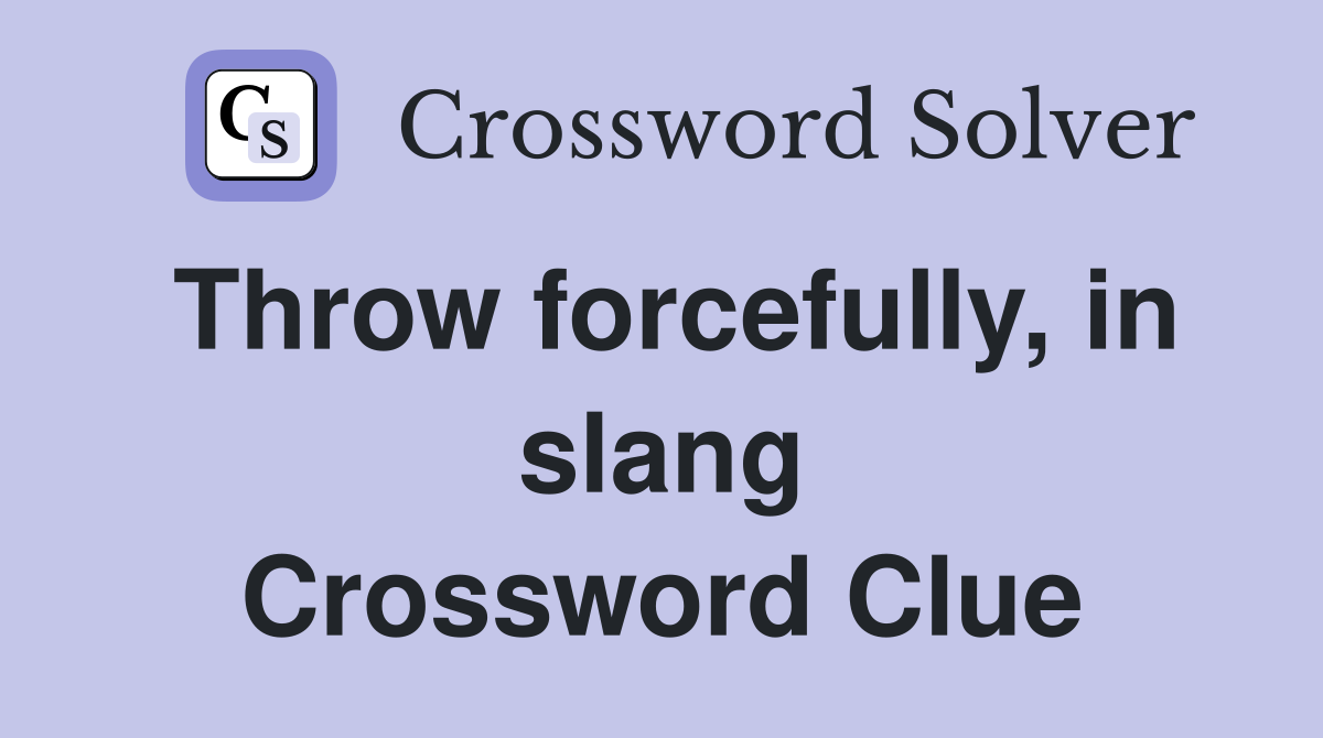 Throw forcefully, in slang Crossword Clue