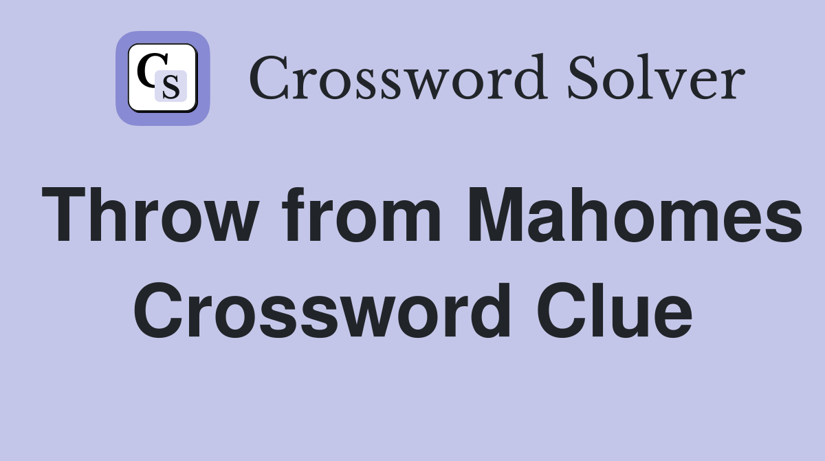 Throw from Mahomes Crossword Clue