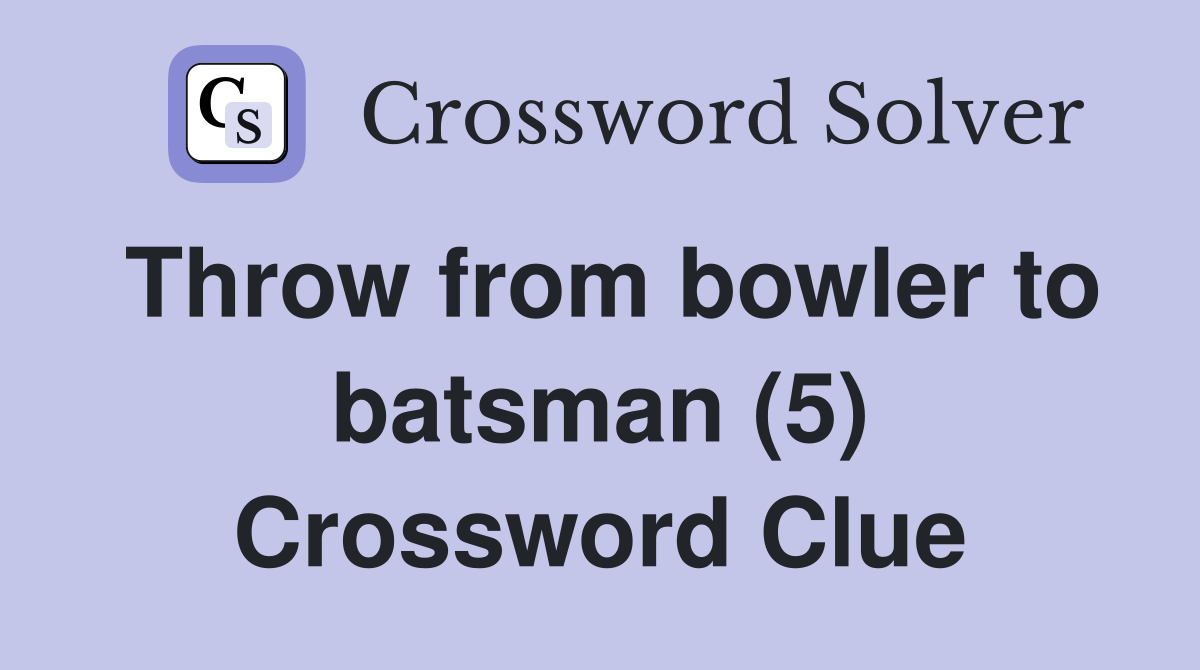 Throw from bowler to batsman (5) Crossword Clue