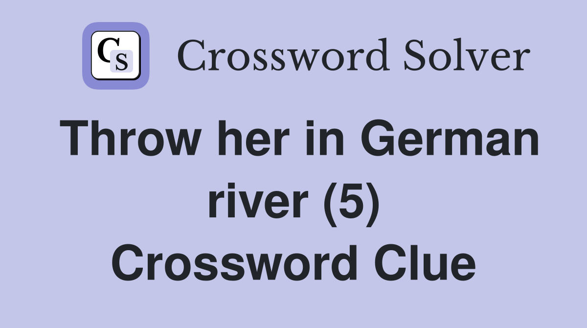 Throw her in German river (5) Crossword Clue
