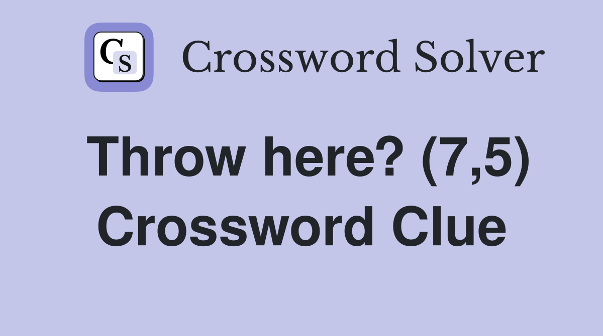 Throw here? (7,5) Crossword Clue