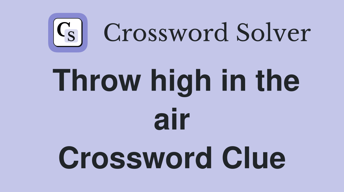 Throw high in the air Crossword Clue