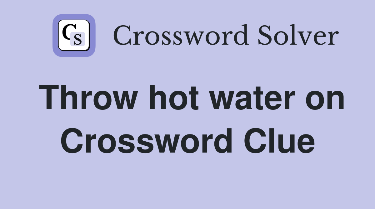 Throw hot water on Crossword Clue