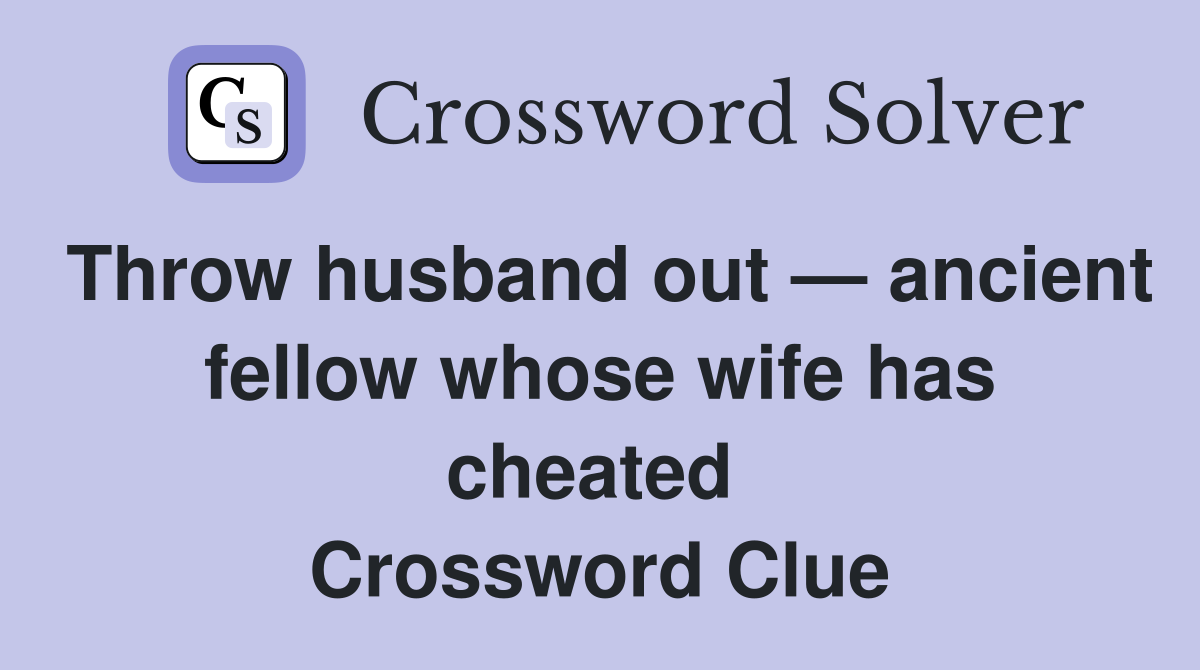 Throw husband out — ancient fellow whose wife has cheated  Crossword Clue