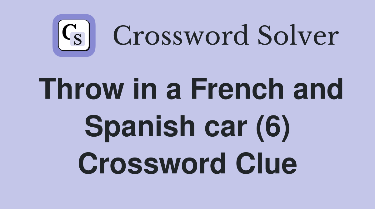 Throw in a French and Spanish car (6) Crossword Clue