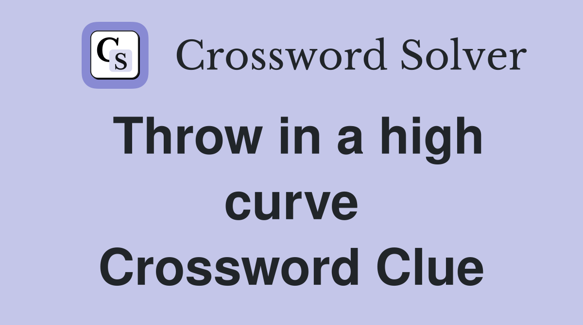 Throw in a high curve Crossword Clue
