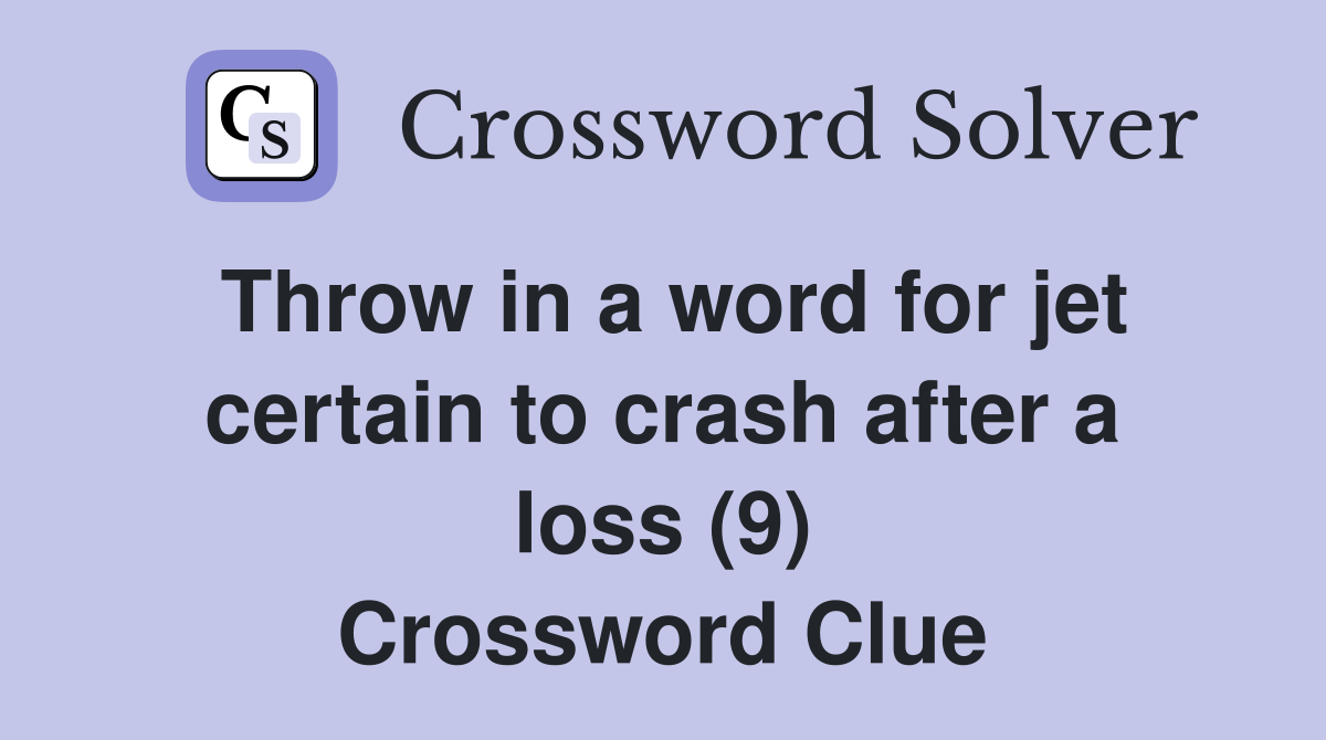 Throw in a word for jet certain to crash after a loss (9) Crossword Clue