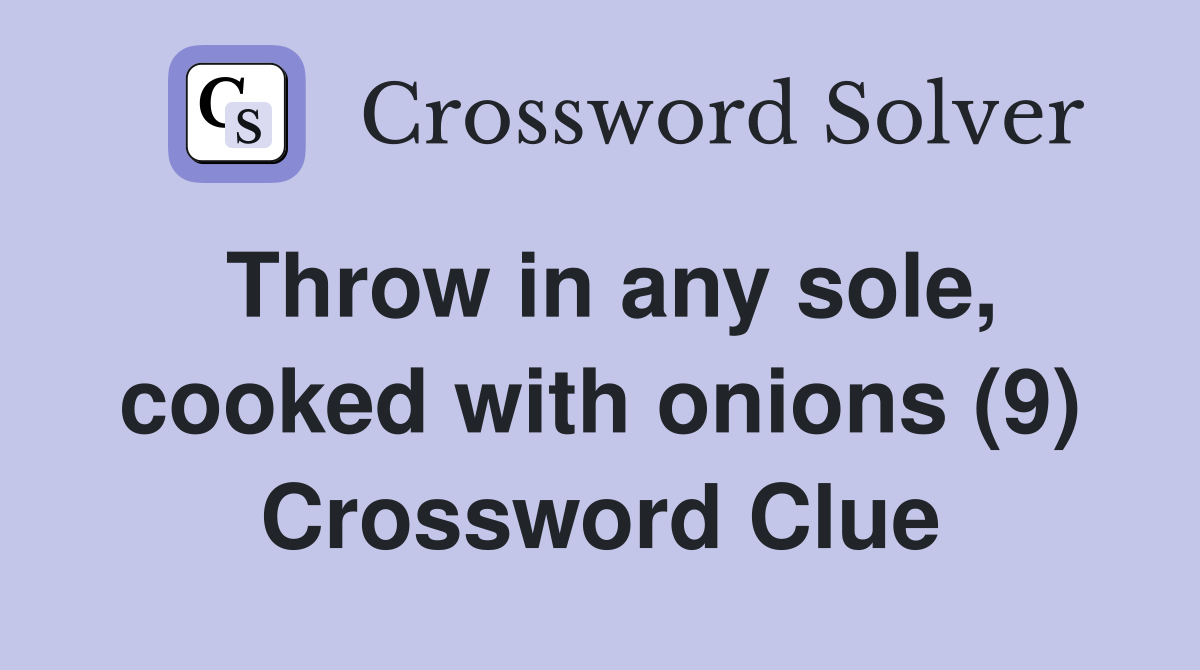 Throw in any sole, cooked with onions (9) Crossword Clue