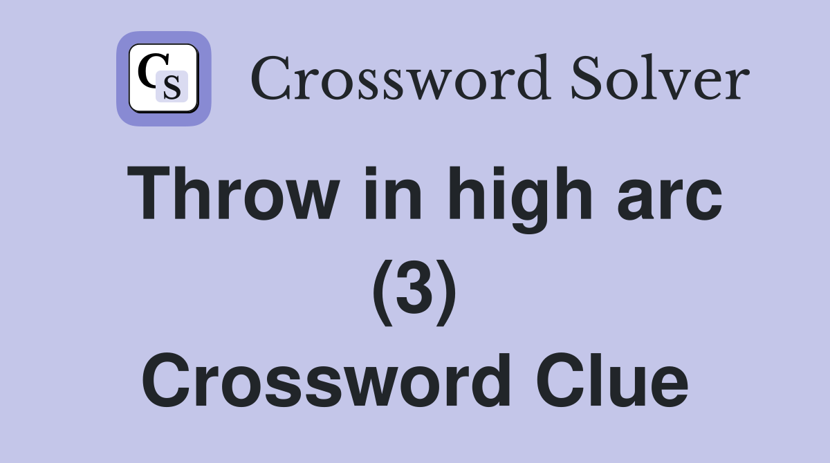 Throw in high arc (3) Crossword Clue