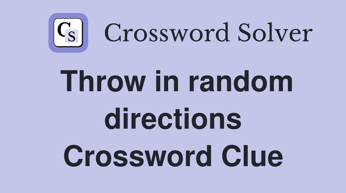 Throw in random directions Crossword Clue