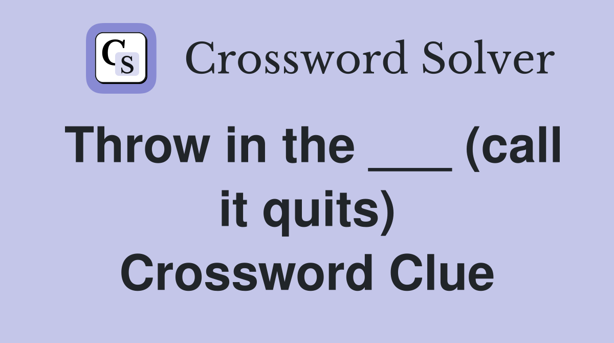 Throw in the ___ (call it quits) Crossword Clue