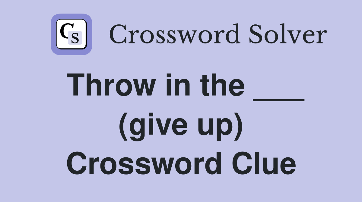 Throw in the ___ (give up) Crossword Clue