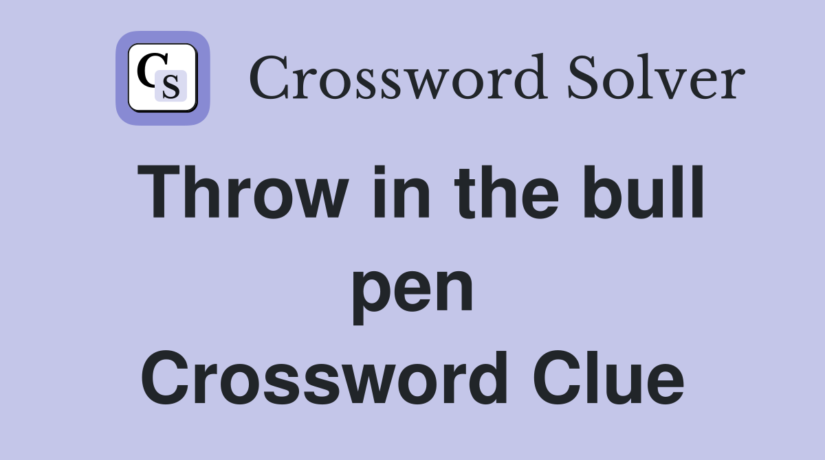 Throw in the bull pen Crossword Clue