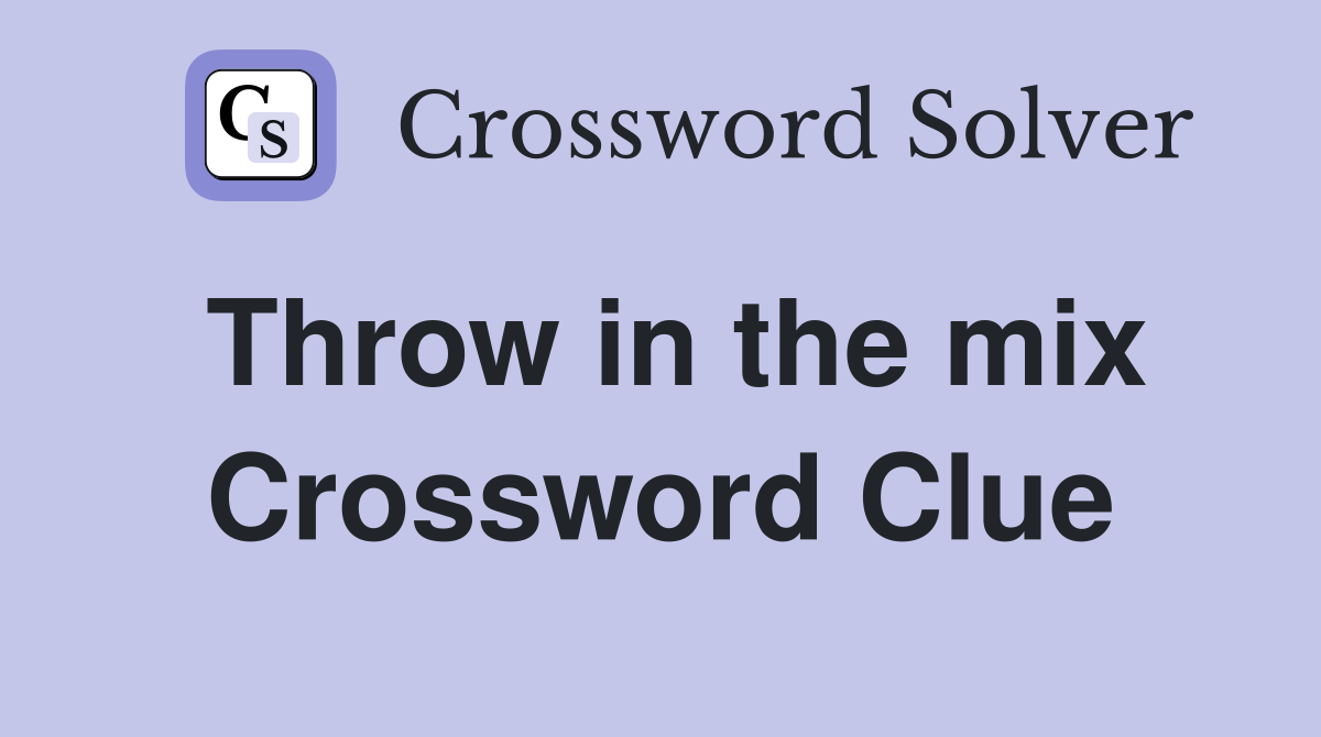 Throw in the mix Crossword Clue