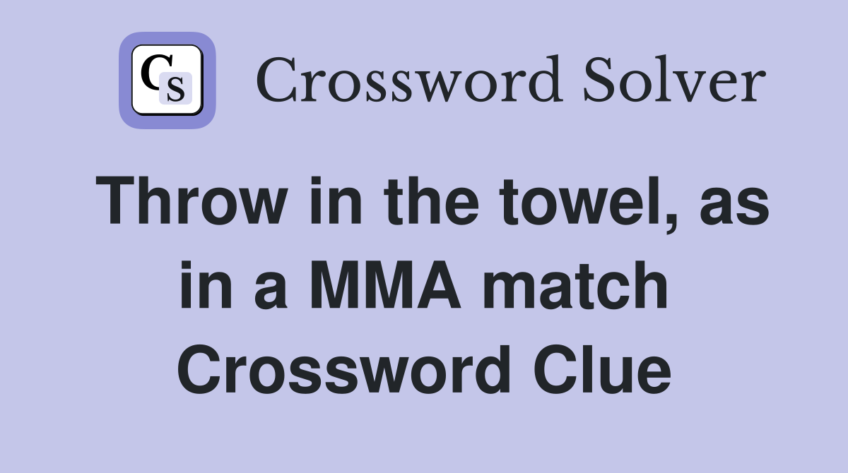 Throw in the towel, as in a MMA match Crossword Clue
