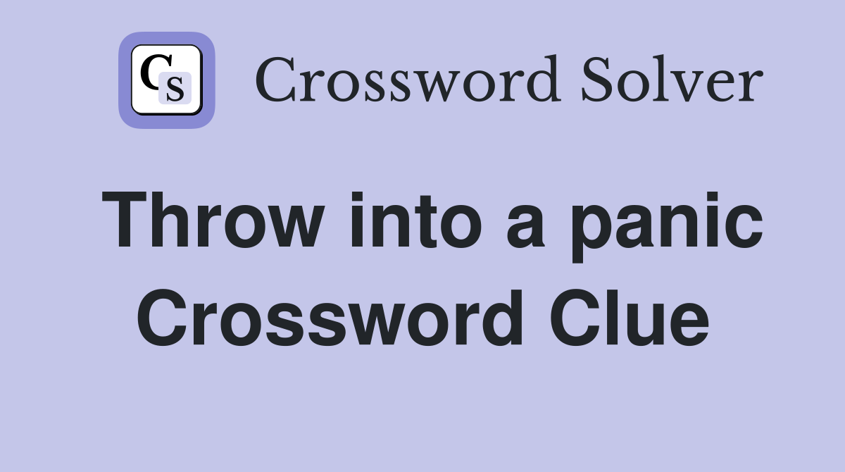 Throw into a panic Crossword Clue