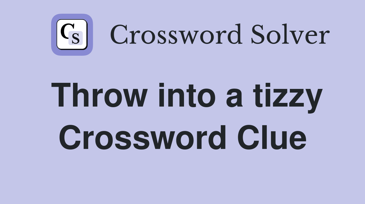 Throw into a tizzy Crossword Clue