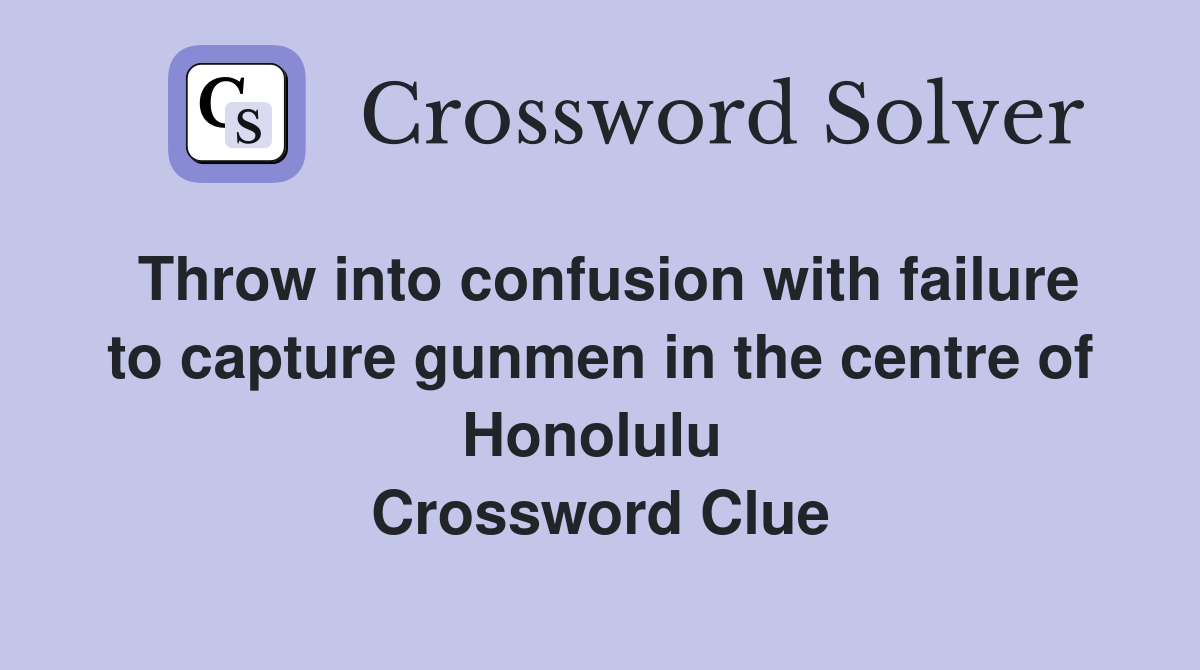 Throw into confusion with failure to capture gunmen in the centre of Honolulu  Crossword Clue