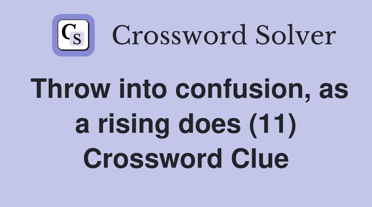 Throw into confusion, as a rising does (11) Crossword Clue