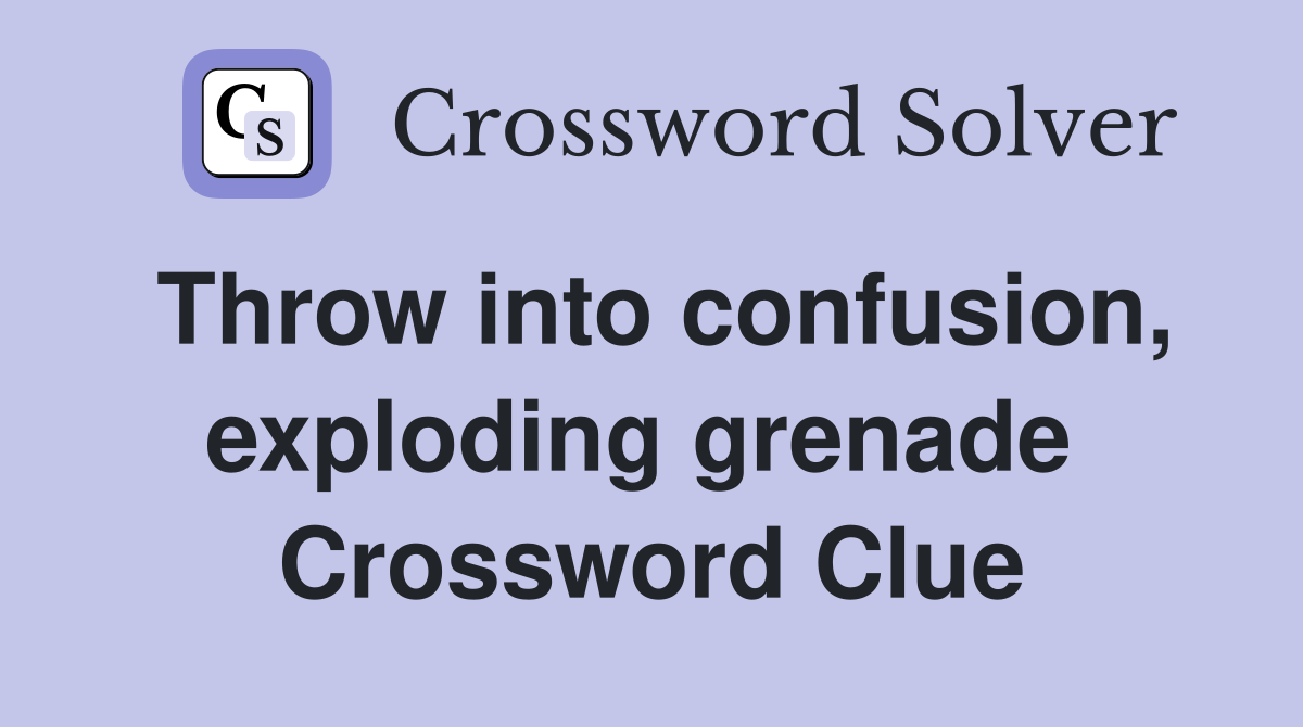 Throw into confusion, exploding grenade  Crossword Clue
