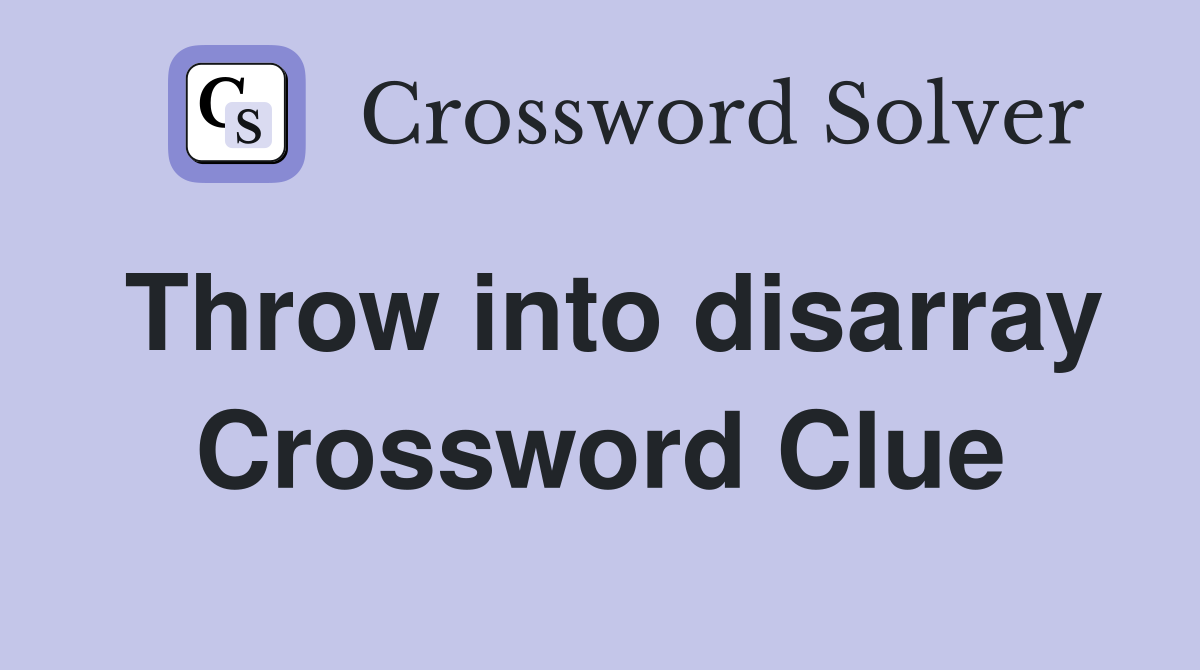 Throw into disarray Crossword Clue