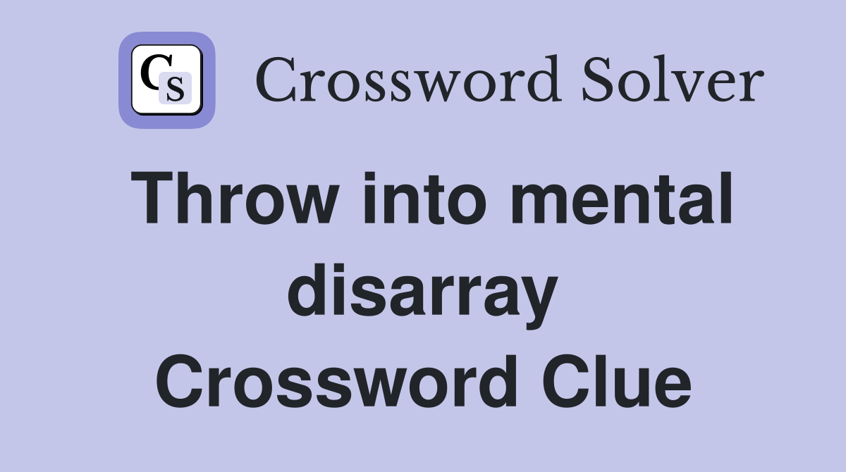 Throw into mental disarray Crossword Clue
