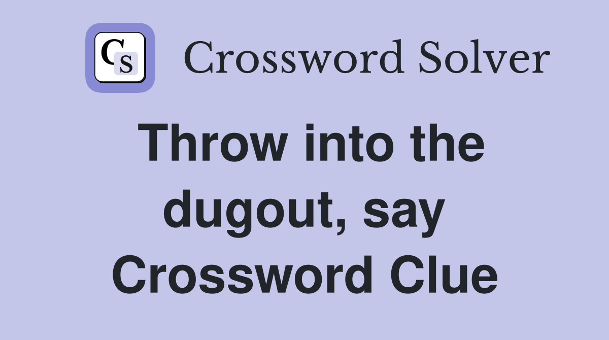 Throw into the dugout, say Crossword Clue