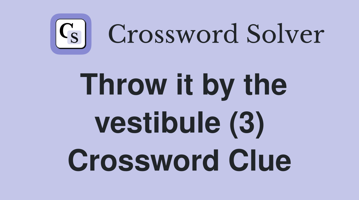 Throw it by the vestibule (3) Crossword Clue