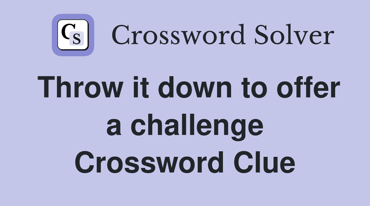 Throw it down to offer a challenge Crossword Clue