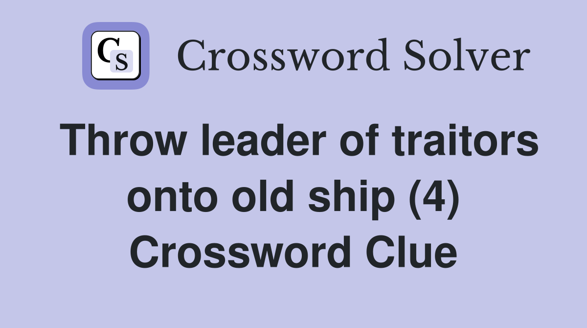Throw leader of traitors onto old ship (4) Crossword Clue