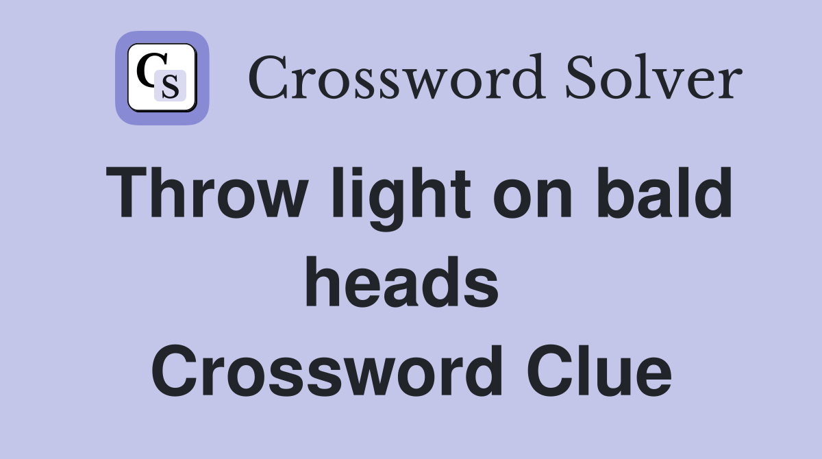Throw light on bald heads  Crossword Clue
