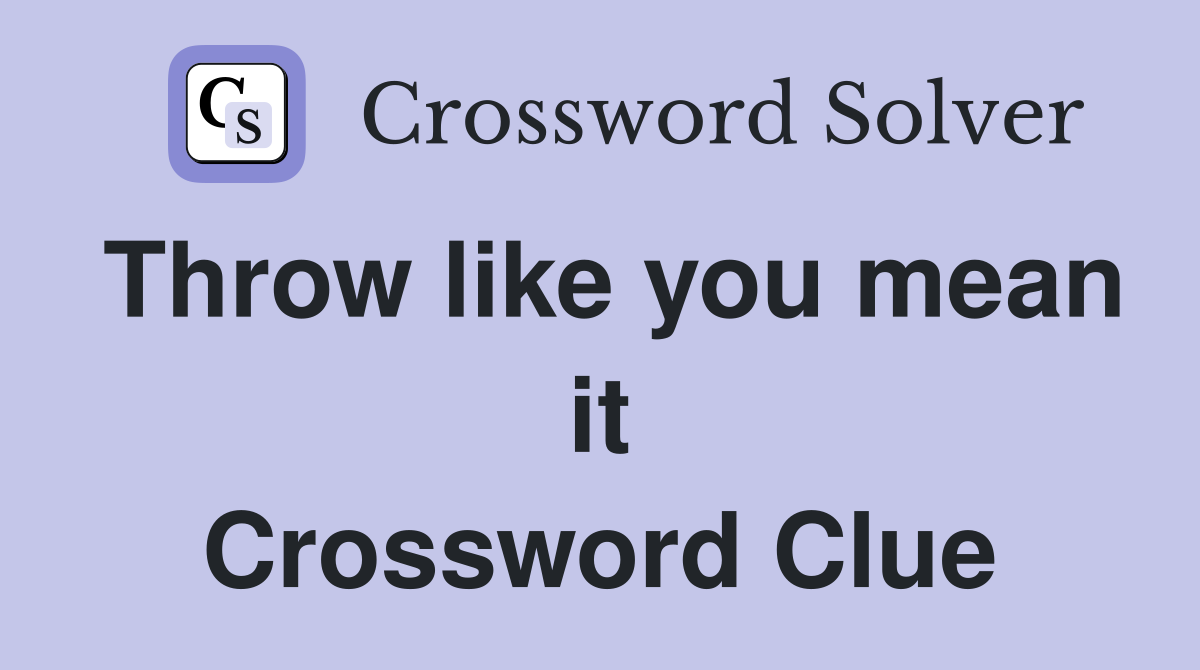 Throw like you mean it Crossword Clue