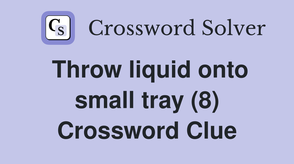 Throw liquid onto small tray (8) Crossword Clue