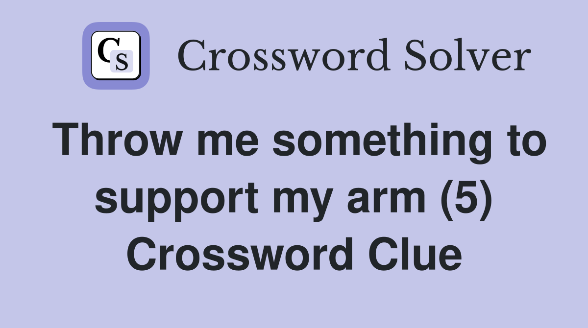 Throw me something to support my arm (5) Crossword Clue
