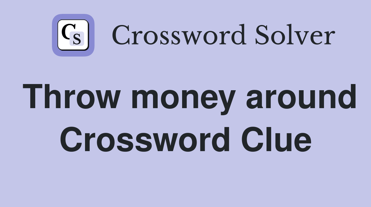 Throw money around Crossword Clue