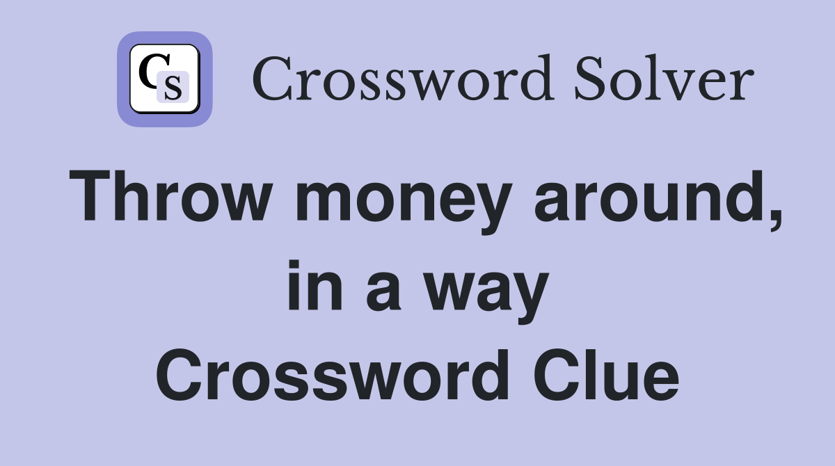 Throw money around, in a way Crossword Clue