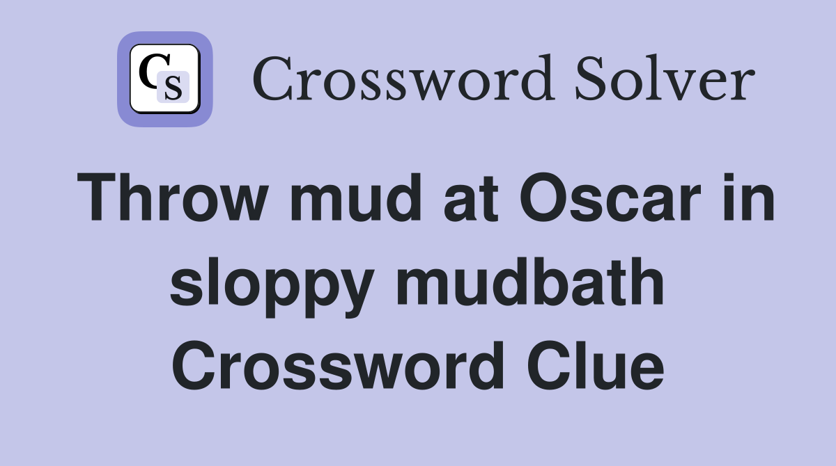 Throw mud at Oscar in sloppy mudbath Crossword Clue