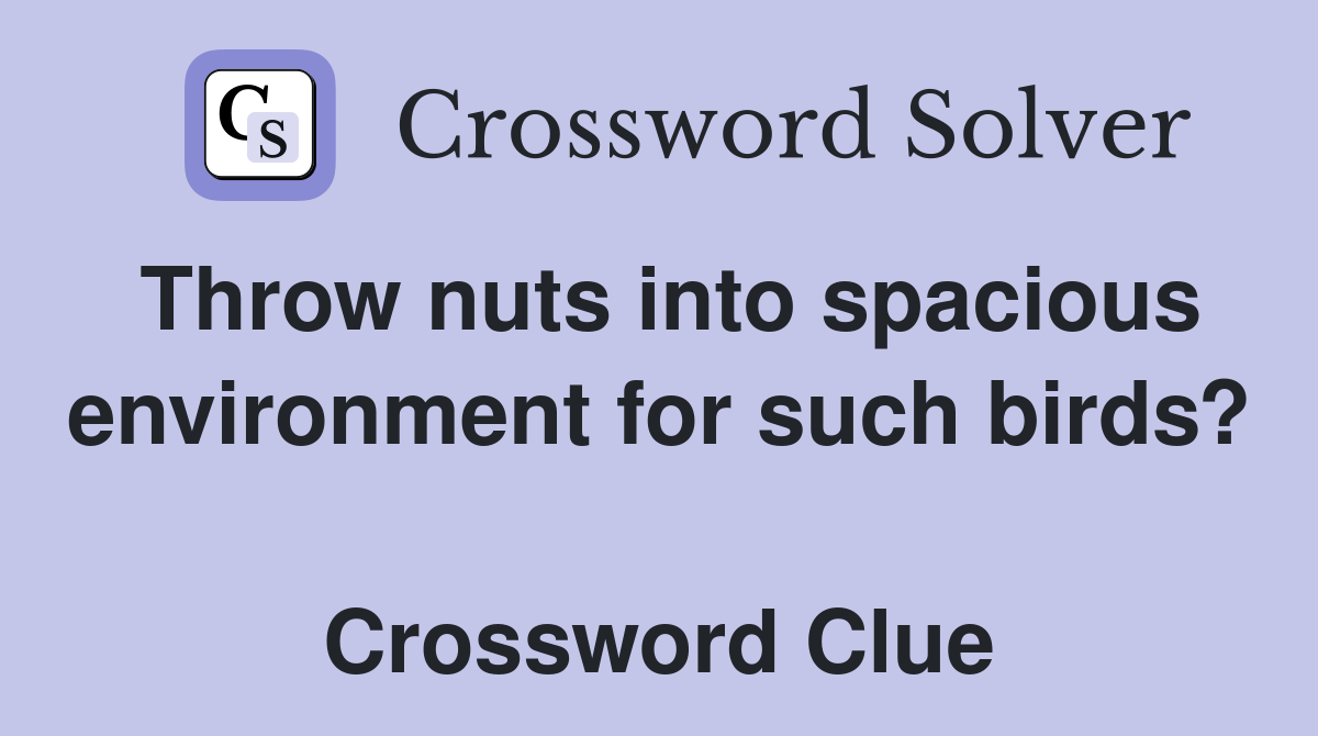 Throw nuts into spacious environment for such birds?  Crossword Clue