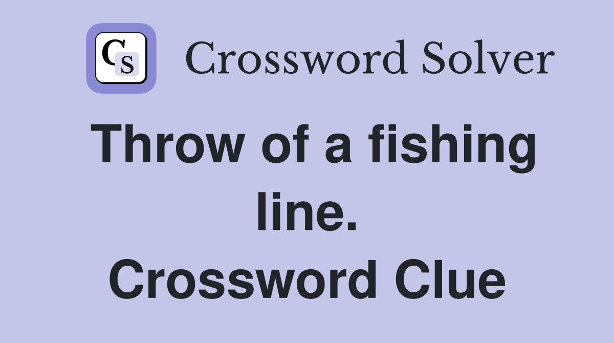 Throw of a fishing line. Crossword Clue