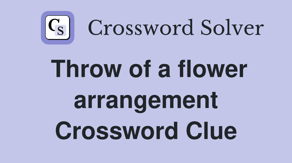 Throw of a flower arrangement Crossword Clue