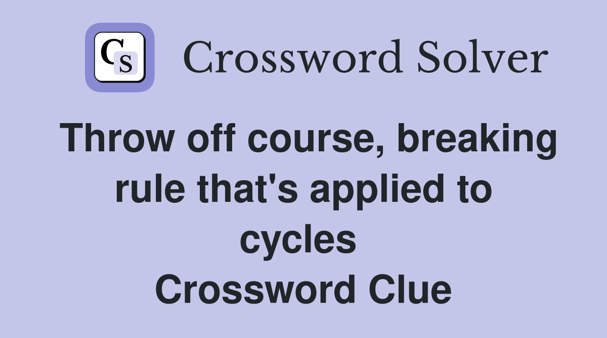 Throw off course, breaking rule that's applied to cycles  Crossword Clue