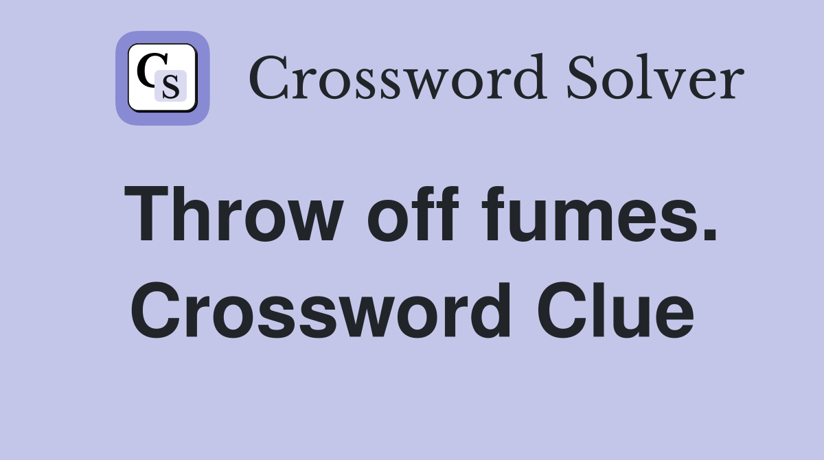 Throw off fumes. Crossword Clue