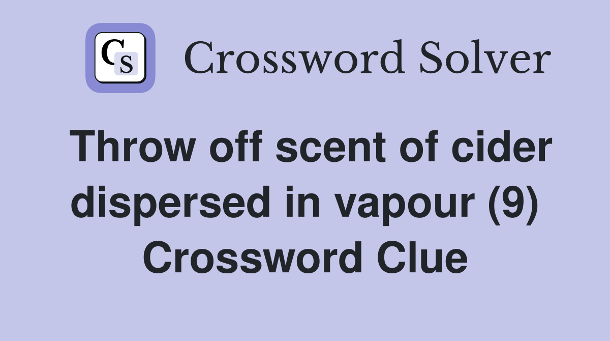 Throw off scent of cider dispersed in vapour (9) Crossword Clue