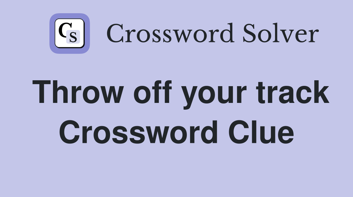 Throw off your track Crossword Clue