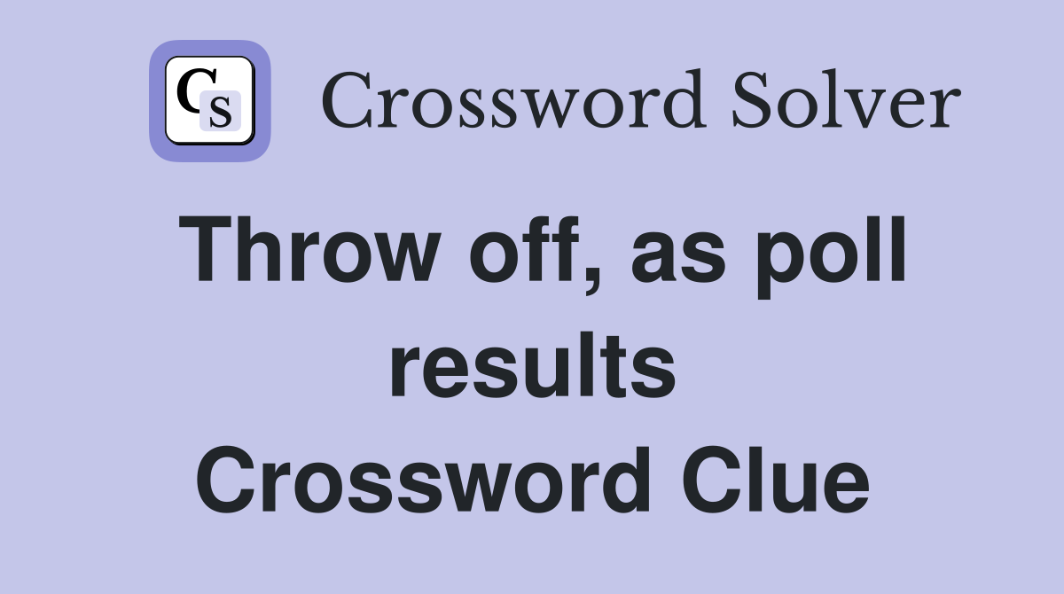 Throw off, as poll results Crossword Clue
