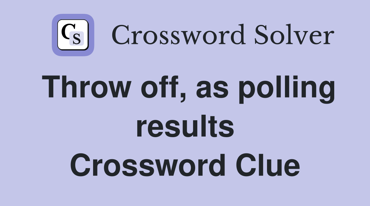 Throw off, as polling results Crossword Clue
