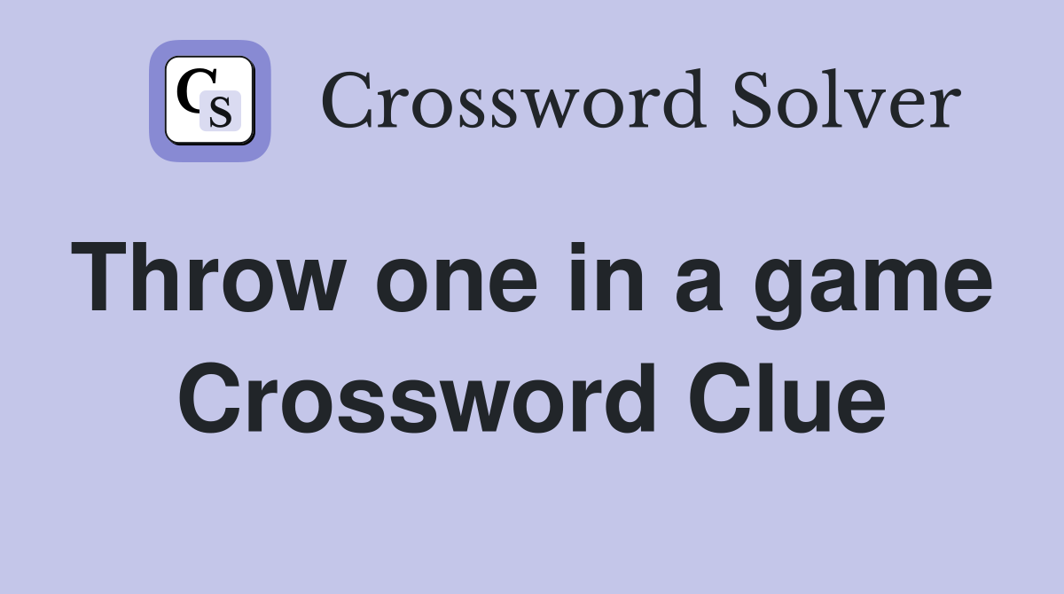 Throw one in a game  Crossword Clue